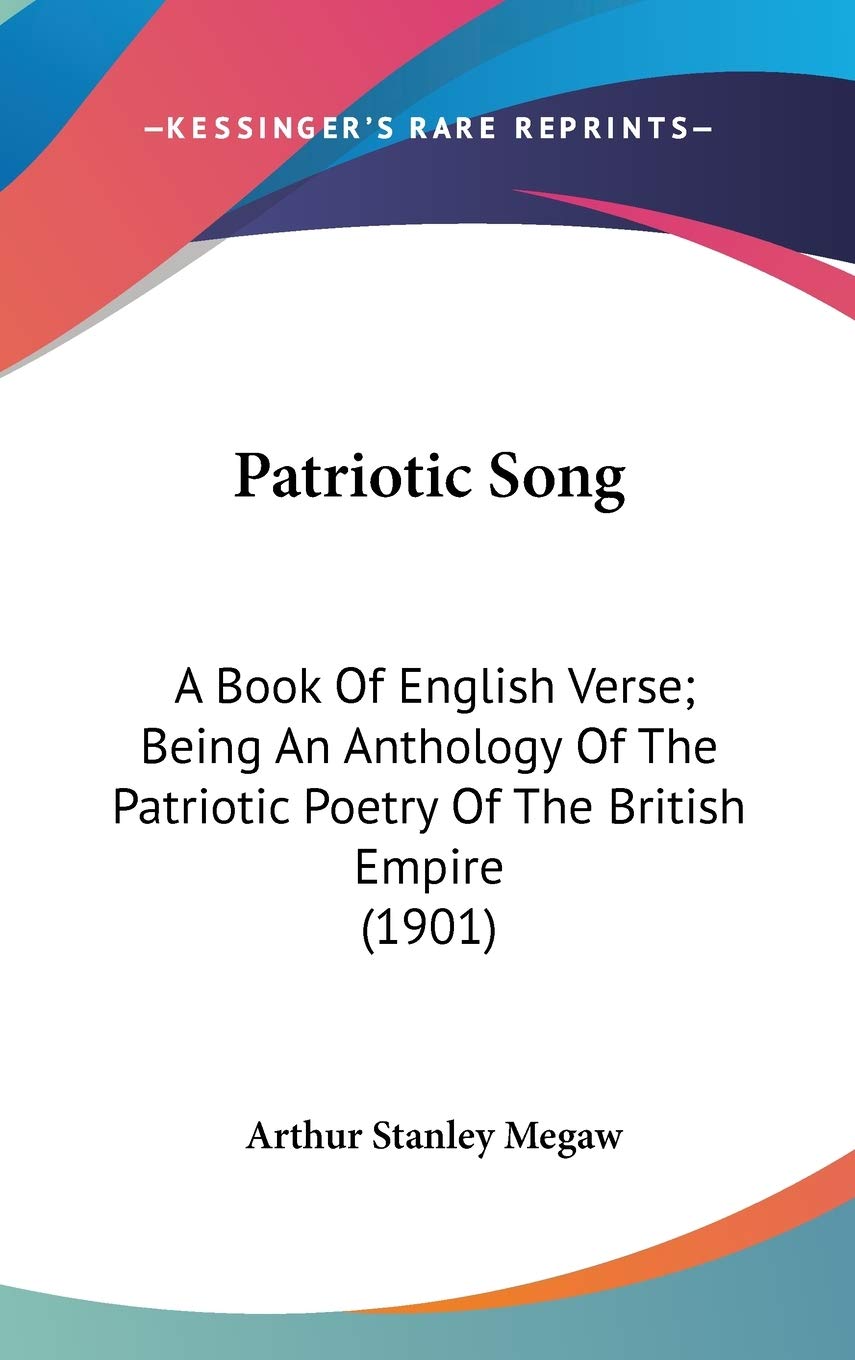 Patriotic Song: A Book Of English Verse; Being An Anthology Of The Patriotic Poetry Of The British Empire (1901),New