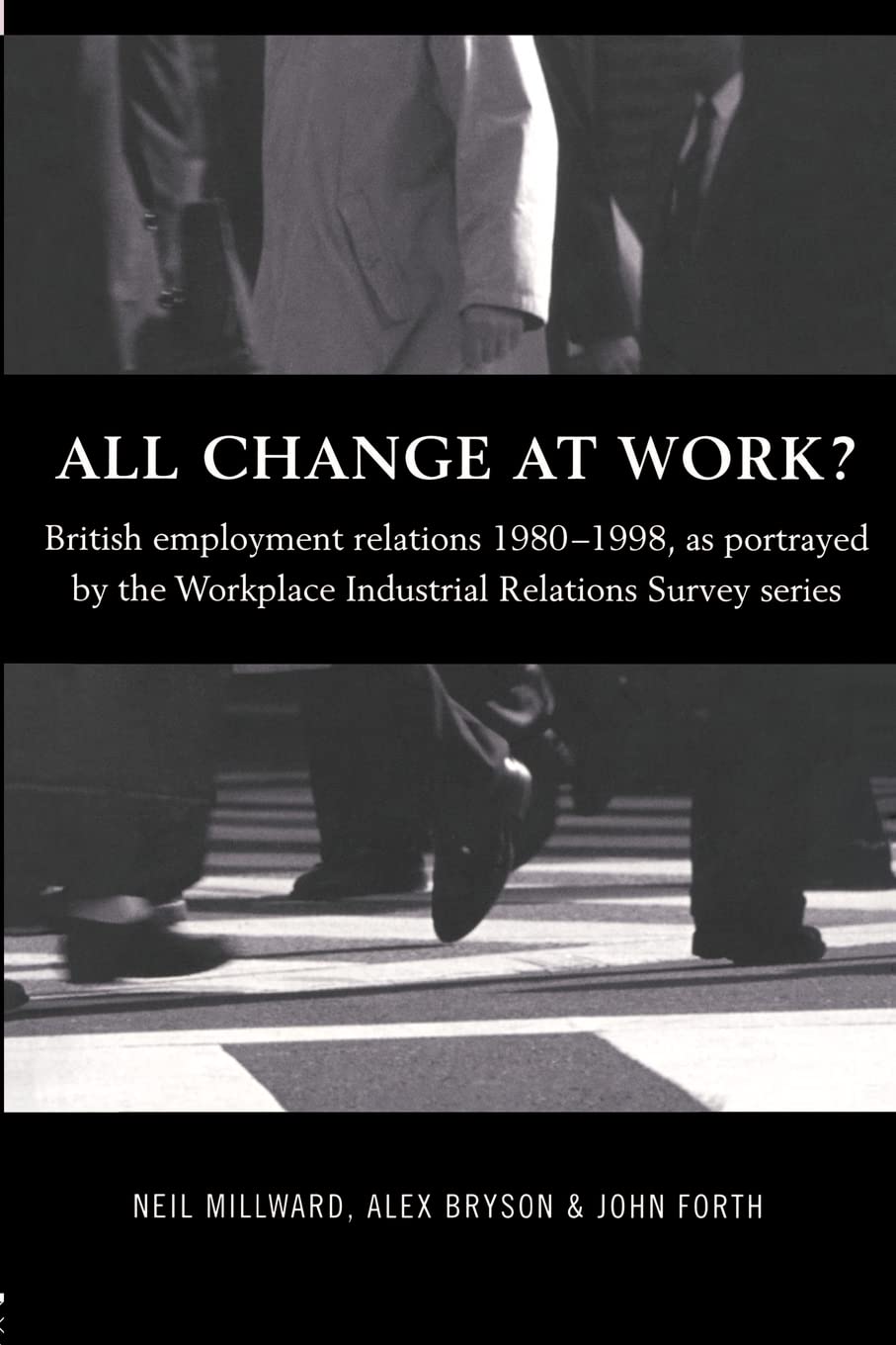 All Change At Work?: British Employment Relations 198098, Portrayed By The Workplace Industrial Relations Survey Series