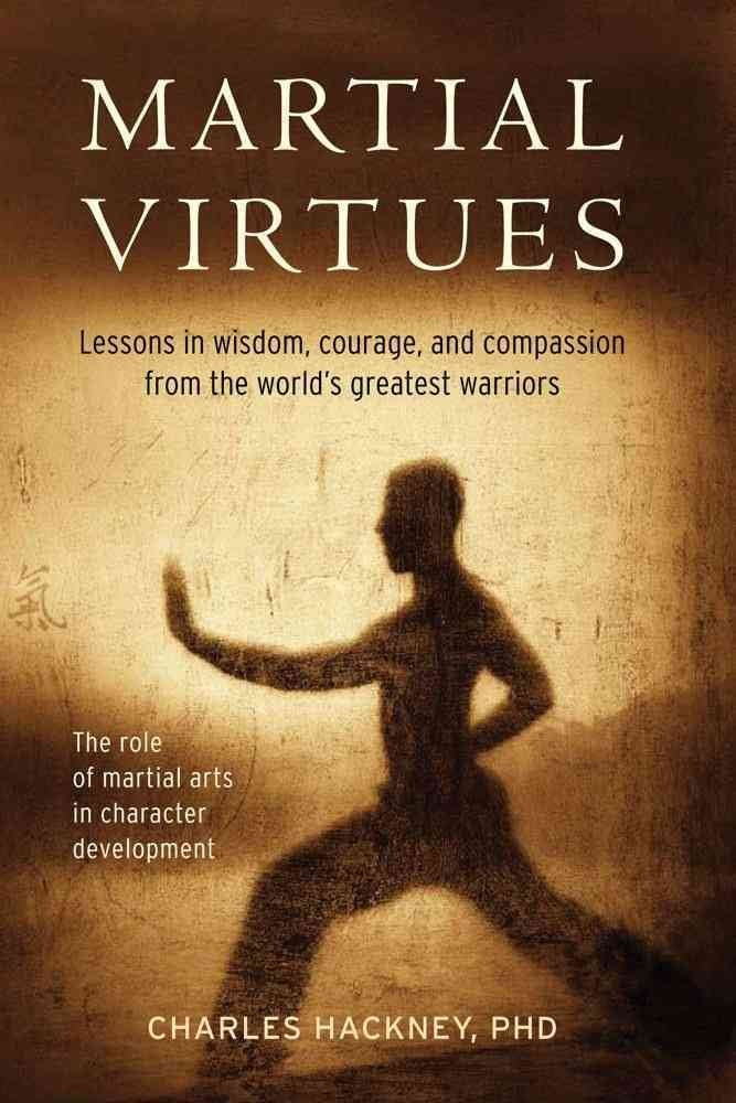 Martial Virtues: Lessons in Wisdom, Courage, and Compassion from the World's Greatest Warriors,Used
