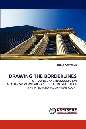 DRAWING THE BORDERLINES: TRUTH JUSTICE AND RECONCILIATION MECHANISMS/AMNESTIES AND THE ROME STATUTE OF THE INTERNATIONAL CRIMINA,Used