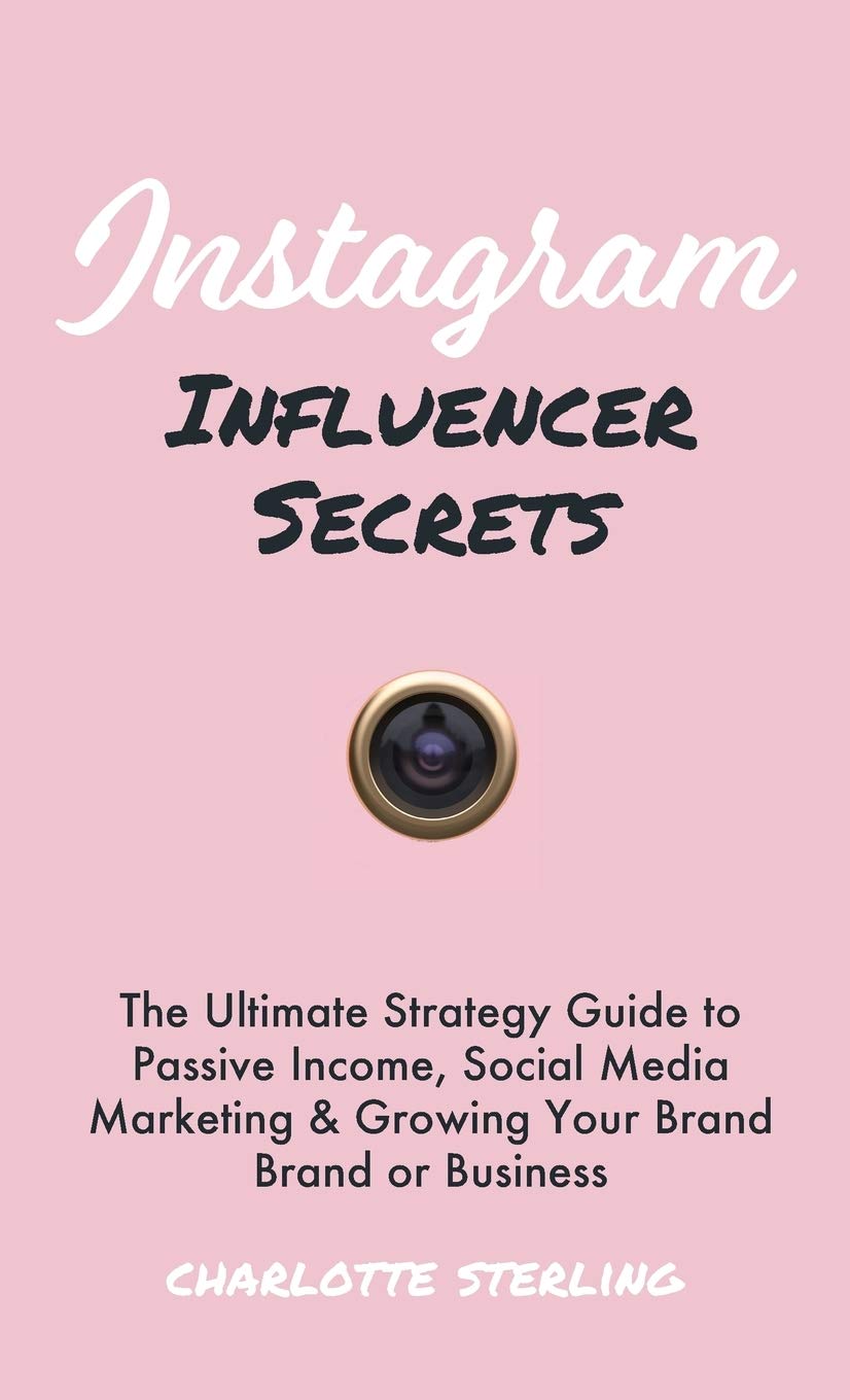 Instagram Influencer Secrets: The Ultimate Strategy Guide to Passive Income, Social Media Marketing & Growing Your Personal Bran,New
