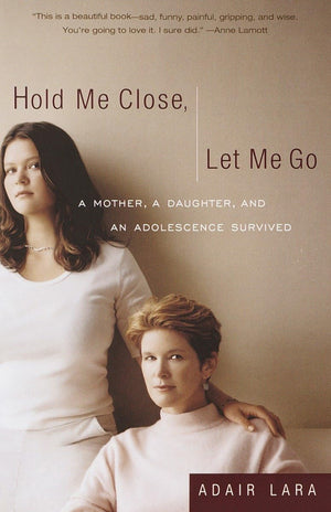 Hold Me Close, Let Me Go: A Mother, A Daughter and an Adolescence Survived,Used