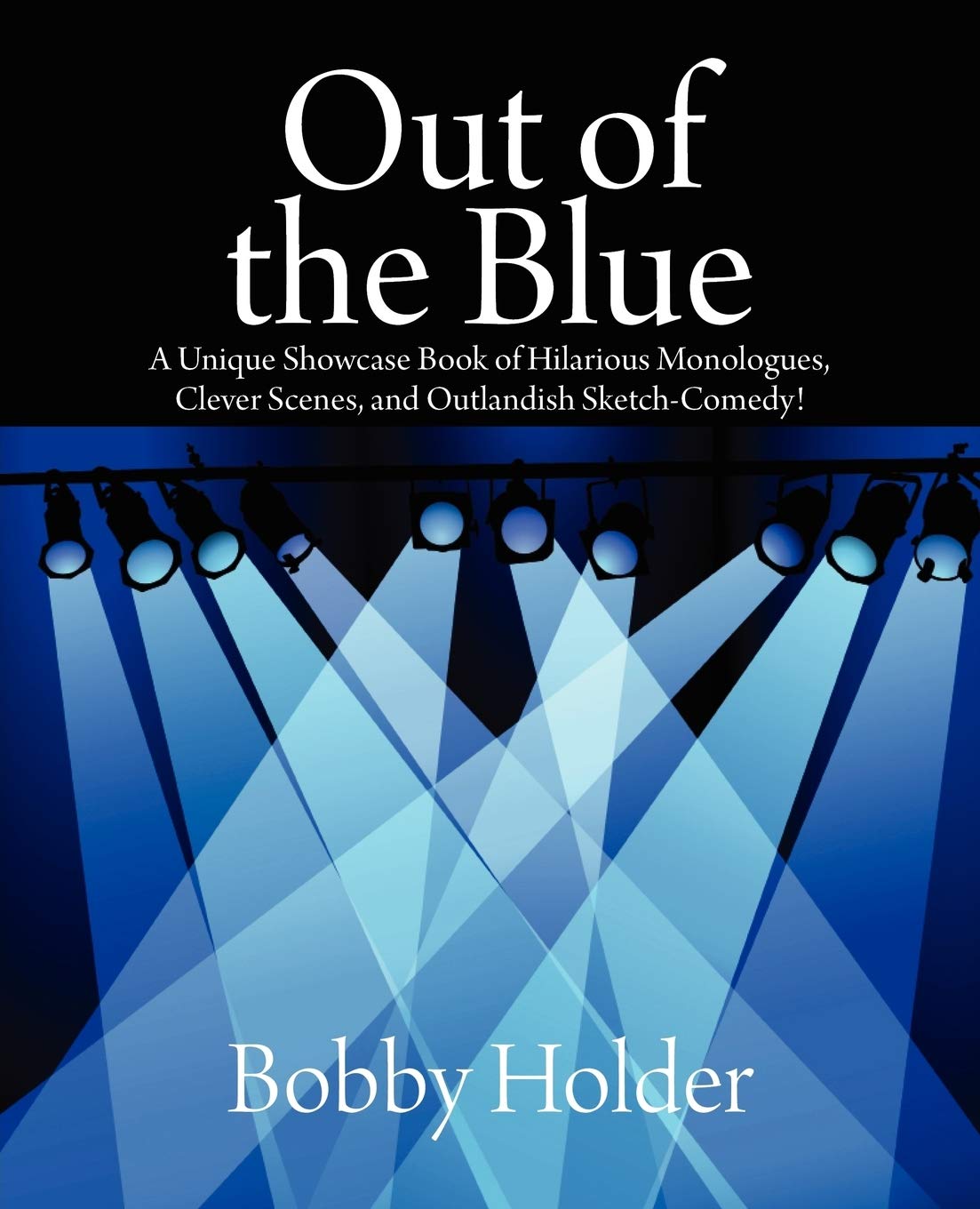 Out Of The Blue: A Unique Showcase Book Of Hilarious Monologues, Clever Scenes, And Outlandish Sketchcomedy!,Used