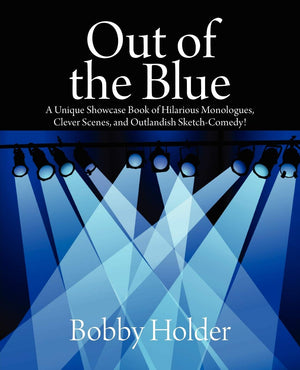 Out Of The Blue: A Unique Showcase Book Of Hilarious Monologues, Clever Scenes, And Outlandish Sketchcomedy!,Used