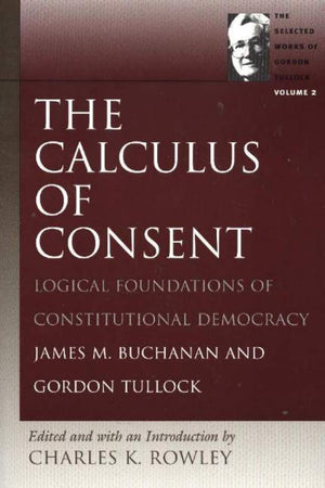 The Calculus Of Consent: Logical Foundations Of Constitutional Democracy (The Selected Works Of Gordon Tullock),Used