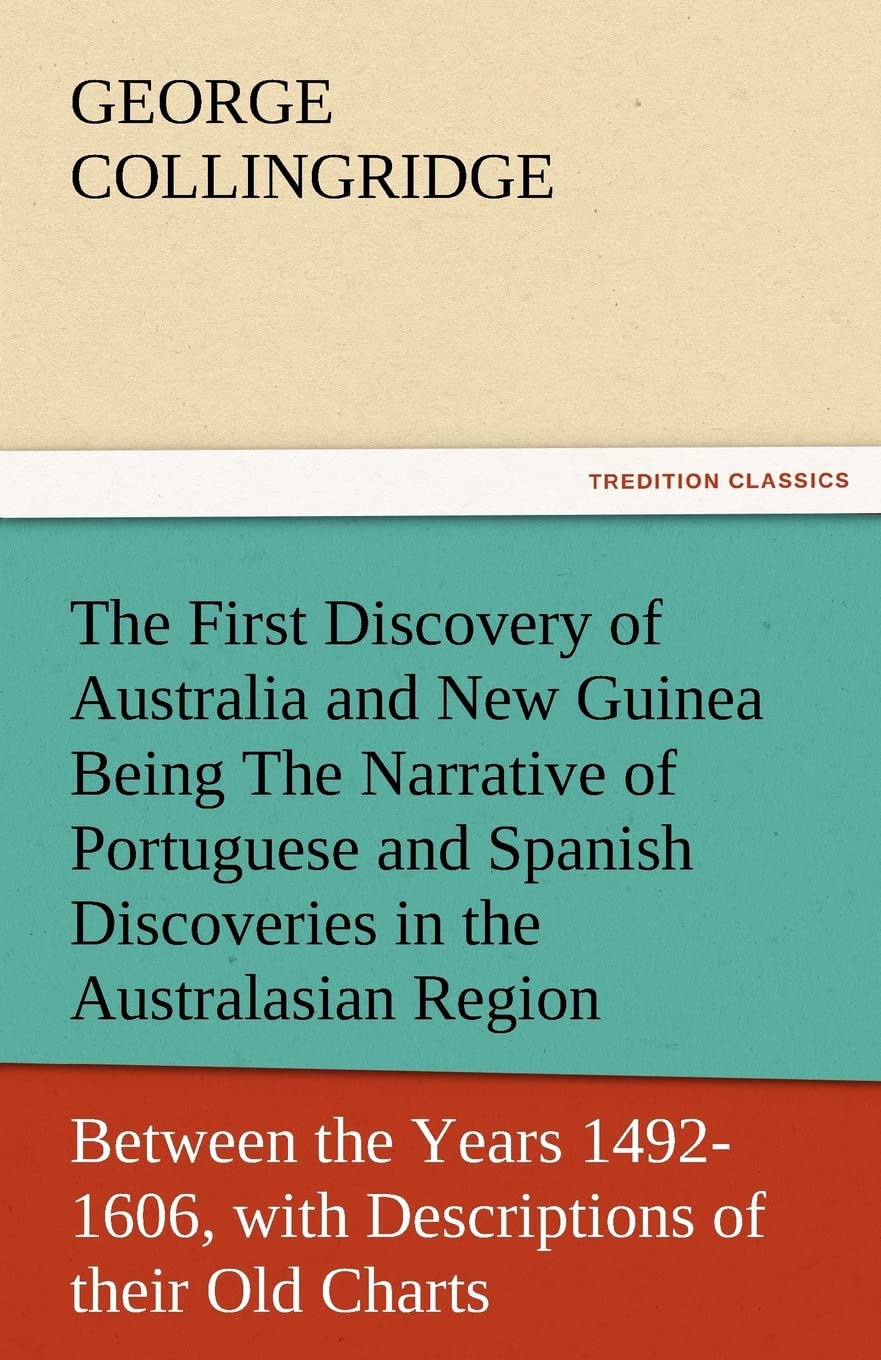 The First Discovery of Australia and New Guinea Being the Narrative of Portuguese and Spanish Discoveries in the Australasian Re,Used