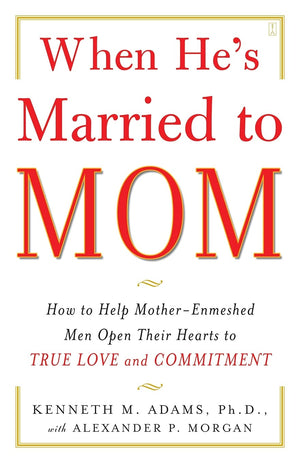 When He'S Married To Mom: How To Help Motherenmeshed Men Open Their Hearts To True Love And Commitment