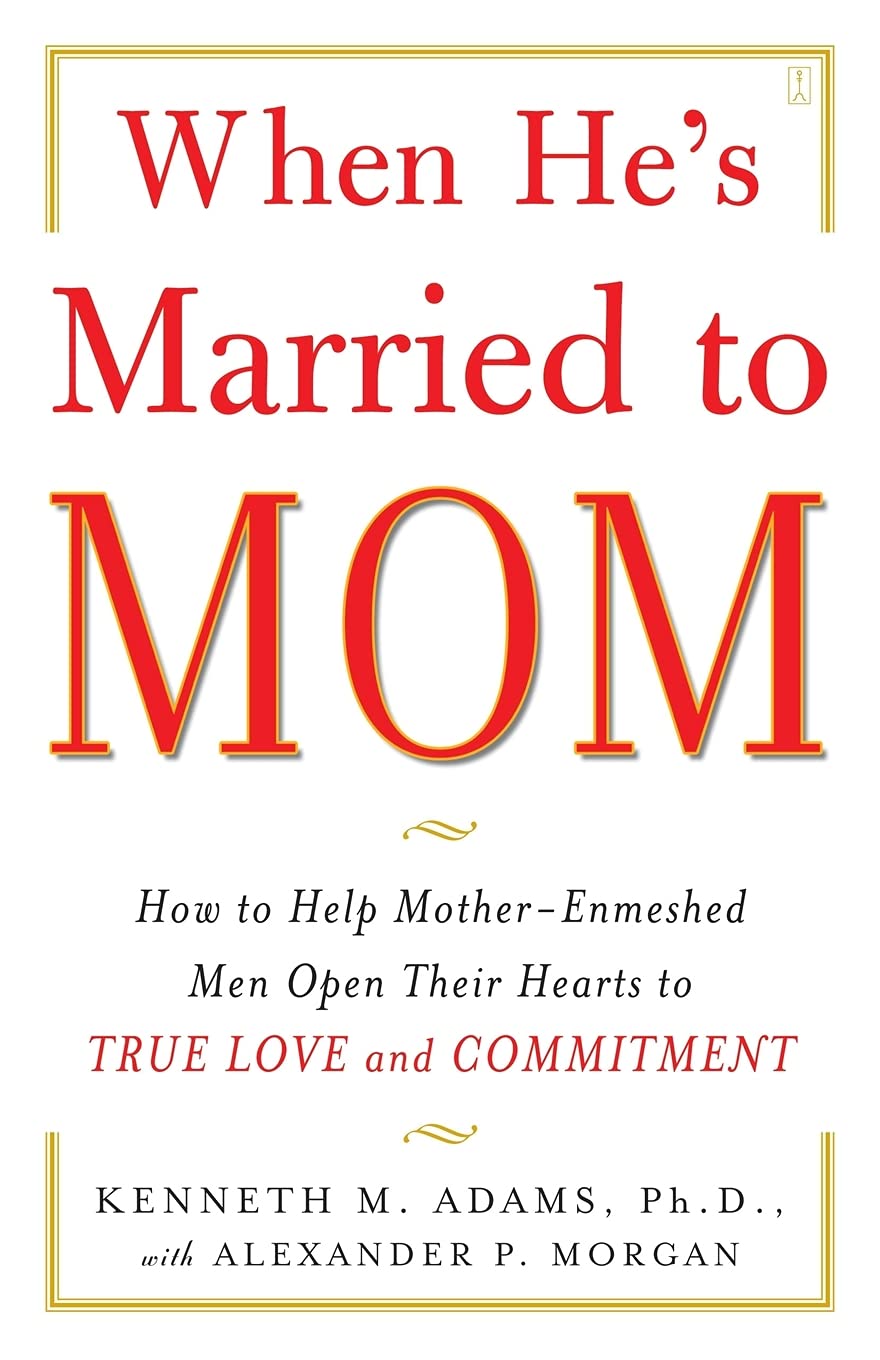 When He'S Married To Mom: How To Help Motherenmeshed Men Open Their Hearts To True Love And Commitment