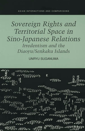Sovereign Rights and Territorial Space in SinoJapanese Relations: Irredentism and the Diaoyu/Senkaku Islands (Asian Interaction,Used