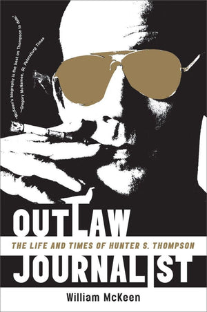Outlaw Journalist: The Life And Times Of Hunter S. Thompson