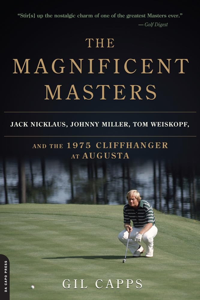 The Magnificent Masters: Jack Nicklaus, Johnny Miller, Tom Weiskopf, and the 1975 Cliffhanger at Augusta,New