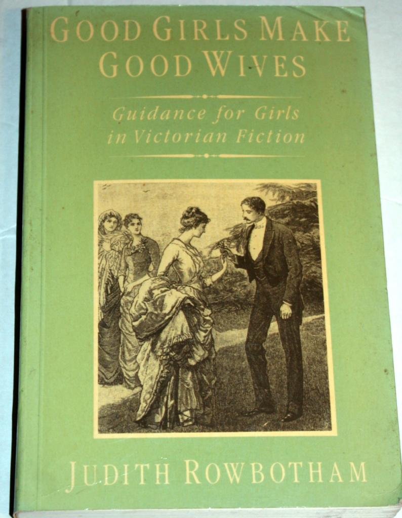 Good Girls Make Good Wives: Guidance for Girls in Victorian Fiction,Used