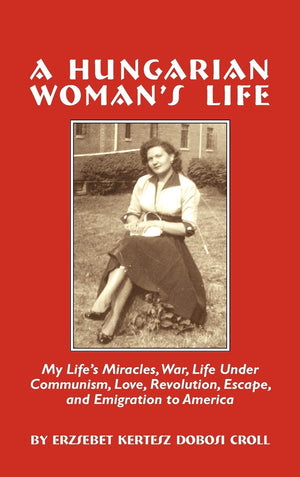 A Hungarian Woman's Life: My Life's Miracles, War, Life Under Communiism, Love, Revolution, Escape, and Emigration to America,Used