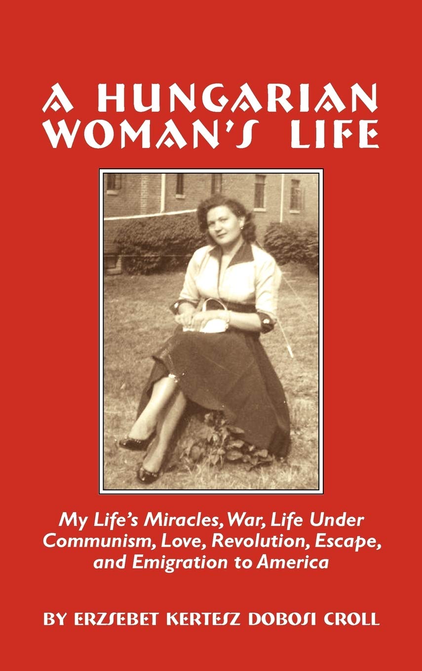 A Hungarian Woman's Life: My Life's Miracles, War, Life Under Communiism, Love, Revolution, Escape, and Emigration to America,Used