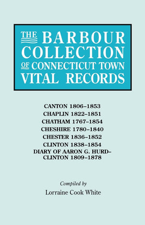 Barbour Collection Of Connecticut Town Vital Records. Volume 6: Canton 18061853, Chaplin 18221851, Chatham 17671854, Cheshire,New