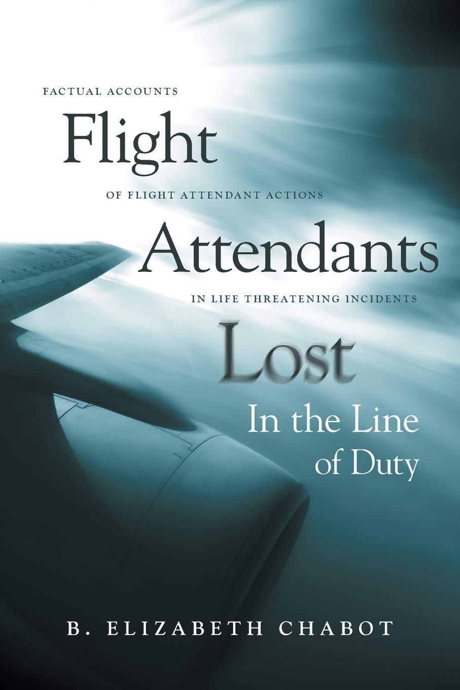 Flight Attendants Lost In the Line of Duty: Factual Accounts of Flight Attendant Actions in Life Threatening Incidents,Used
