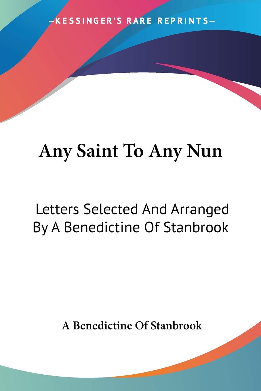 Any Saint To Any Nun: Letters Selected And Arranged By A Benedictine Of Stanbrook,Used
