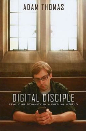 Digital Disciple: Real Christianity In A Virtual World