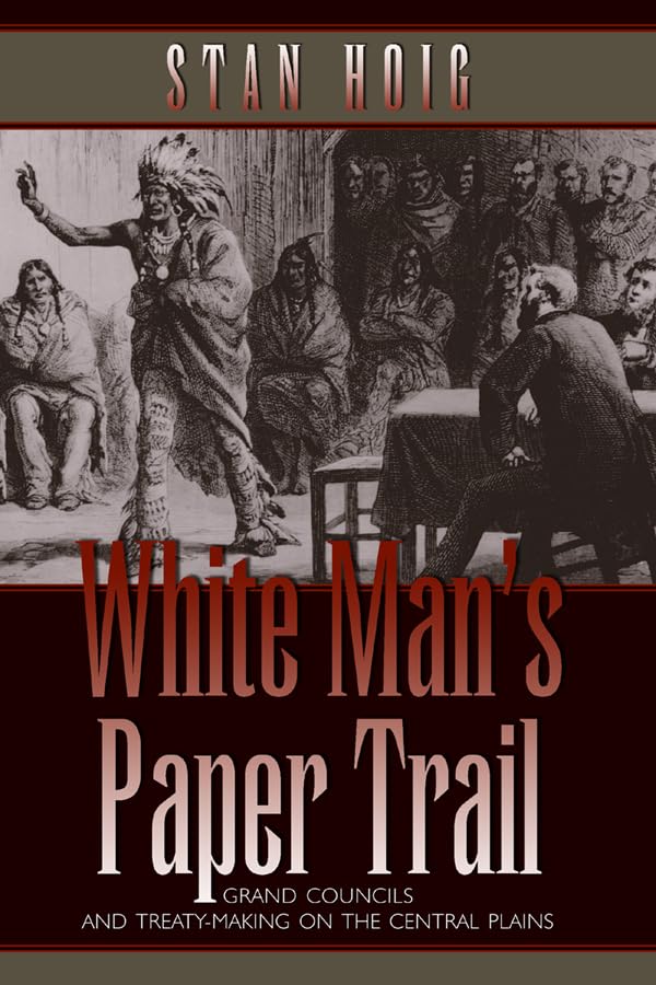 White Man'S Paper Trail: Grand Councils And Treatymaking On The Central Plains,New