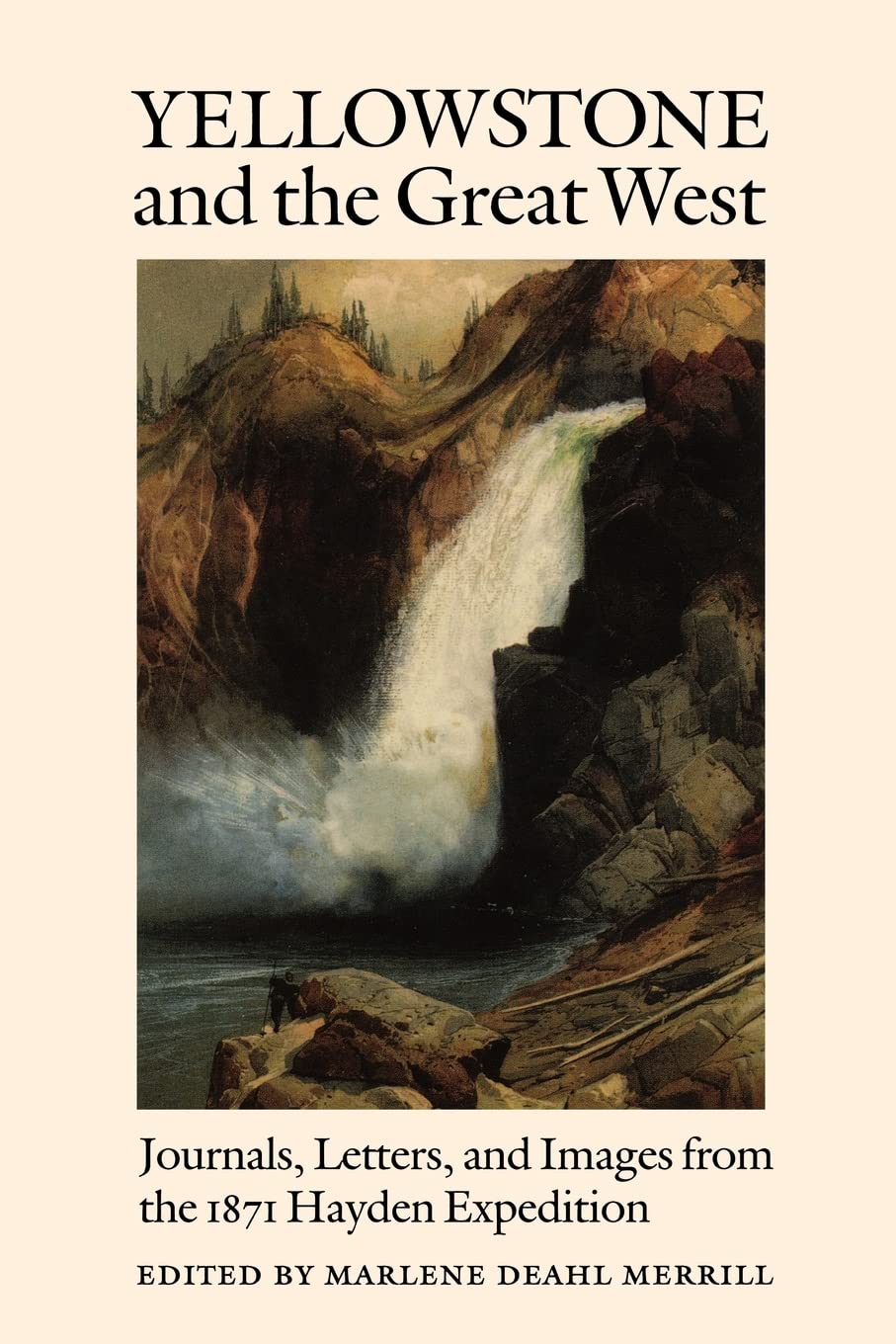 Yellowstone And The Great West: Journals, Letters, And Images From The 1871 Hayden Expedition,New