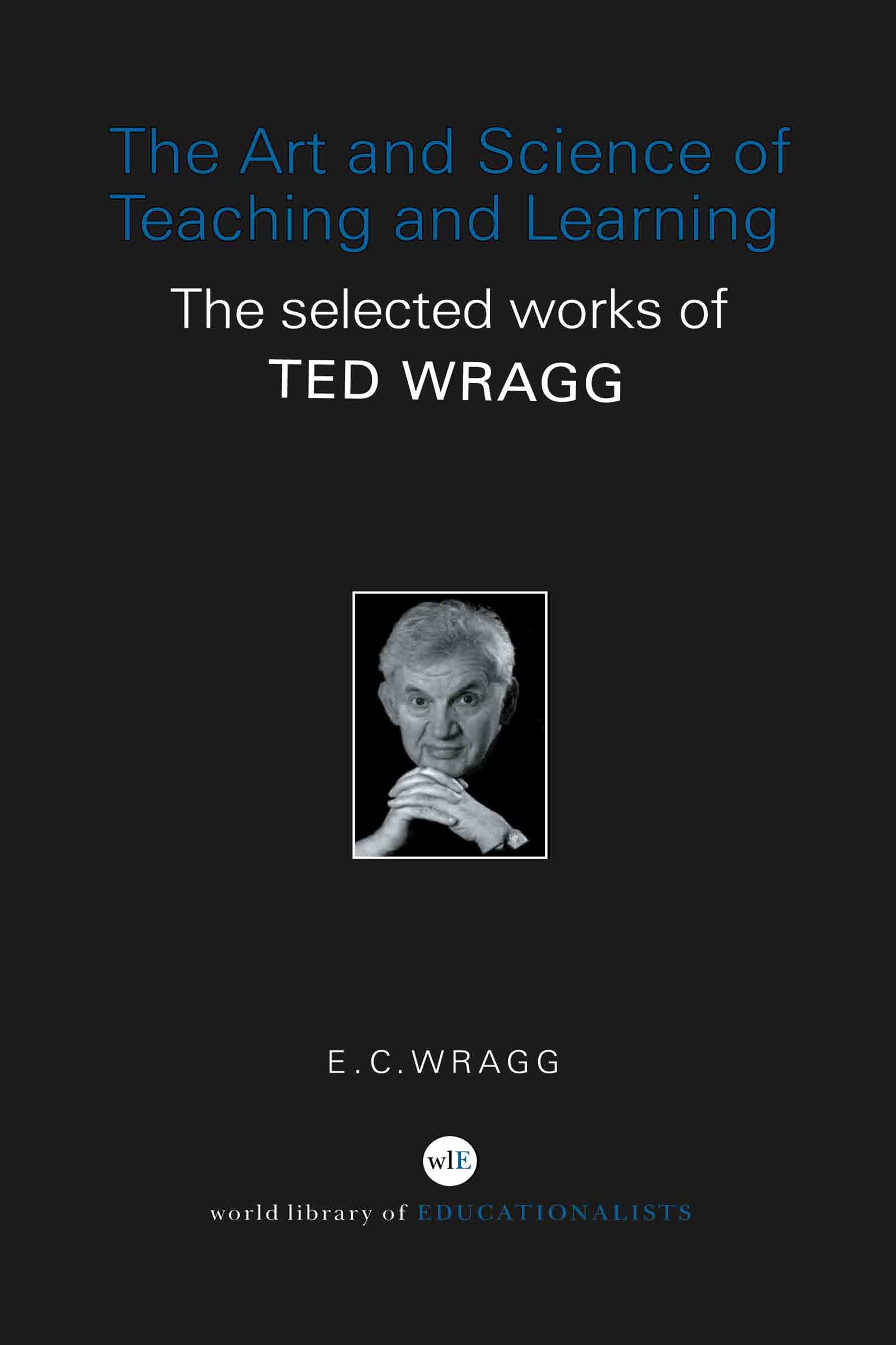 The Art And Science Of Teaching And Learning: The Selected Works Of Ted Wragg (World Library Of Educationalists)