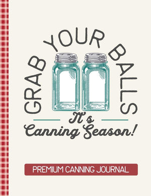 Grab Your Balls Its Canning Season Premium Canning Journal: Blank Canning Cookbook Blank Canning Recipe Pages Book Canning Journ,Used