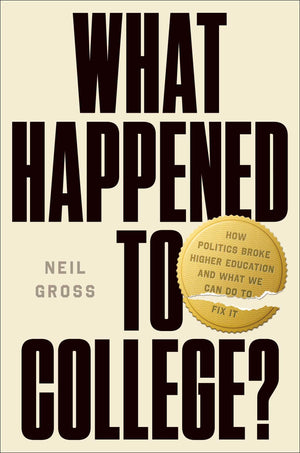 What Happened To College?: How Politics Broke Higher Education And What We Can Do To Fix It