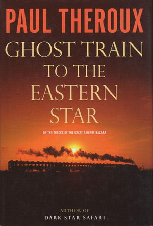 Ghost Train to the Eastern Star: On the Tracks of the Great Railway Bazaar,New