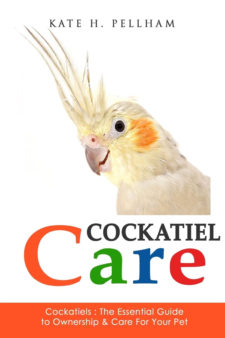 Cockatiels: The Essential Guide to Ownership, Care, & Training For Your Pet (Cockatiel Care),Used