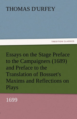 Essays on the Stage Preface to the Campaigners (1689) and Preface to the Translation of Bossuet's Maxims and Reflections on Play,Used