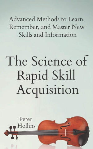 The Science of Rapid Skill Acquisition: Advanced Methods to Learn, Remember, and Master New Skills and Information (Learning how,Used