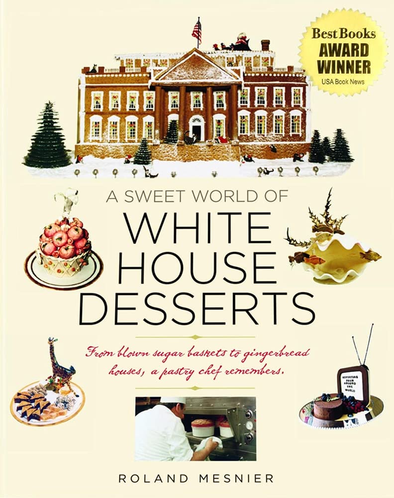A Sweet World of White House Desserts: From BlownSugar Baskets to Gingerbread Houses, a Pastry Chef Remembers,Used