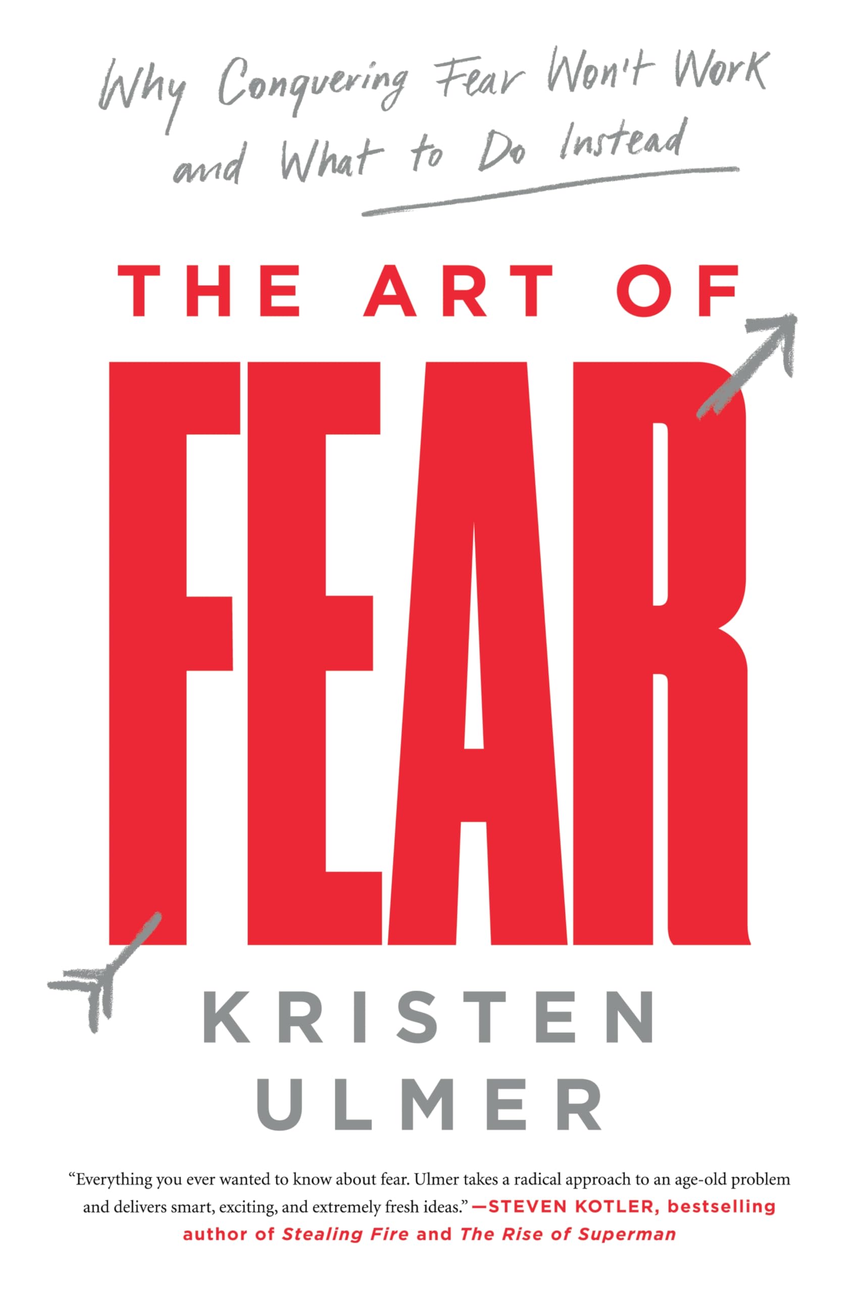 The Art Of Fear: Why Conquering Fear Won'T Work And What To Do Instead