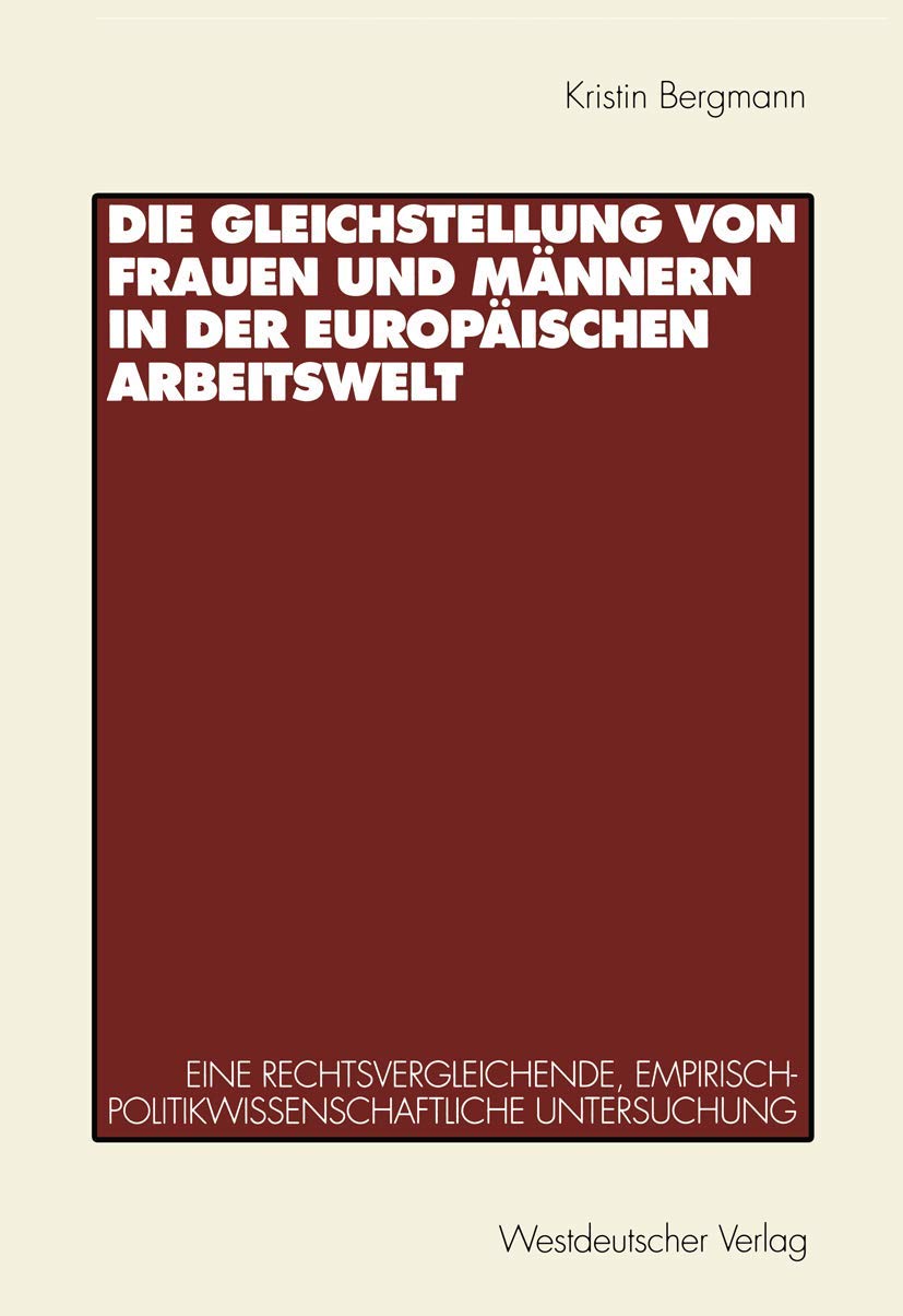Die Gleichstellung Von Frauen Und Mnnern In Der Europischen Arbeitswelt: Eine Rechtsvergleichende, Empirischpolitikwissenschaft,Used