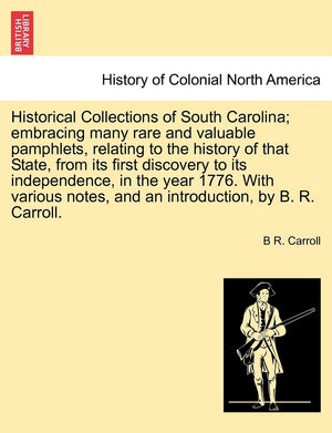 Historical Collections of South Carolina; embracing many rare and valuable pamphlets, relating history of that State, from its f,New