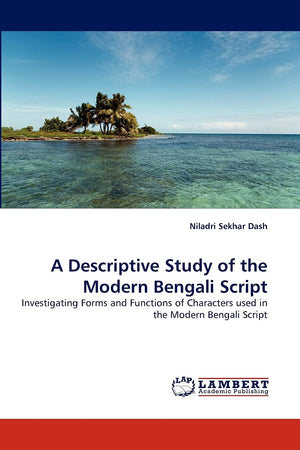 A Descriptive Study of the Modern Bengali Script: Investigating Forms and Functions of Characters used in the Modern Bengali Scr,Used