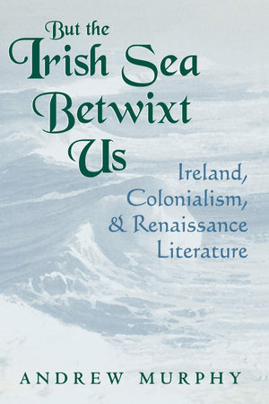 But The Irish Sea Betwixt Us: Ireland, Colonialism, And Renaissance Literature (Irish Literature History Culture),New