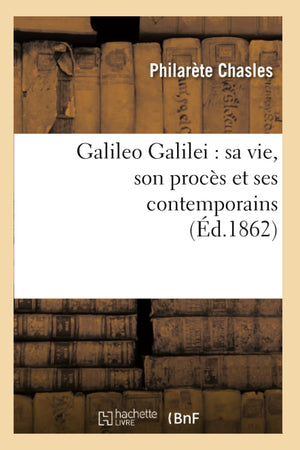 Galileo Galilei: Sa Vie, Son Procs Et Ses Contemporains (D.1862) (Sciences) (French Edition),New