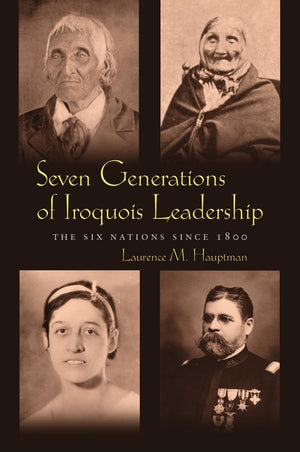 Seven Generations of Iroquois Leadership: The Six Nations since 1800 (The Iroquois and Their Neighbors),New