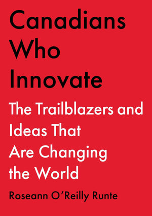 Canadians Who Innovate: The Trailblazers and Ideas That Are Changing the World,New
