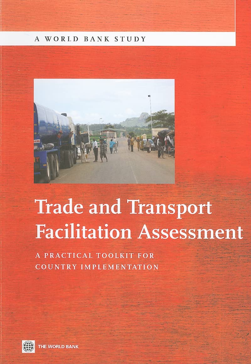Trade And Transport Facilitation Assessment: A Practical Tooklit For Country Implementation (World Bank Study),New