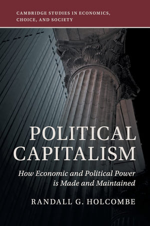 Political Capitalism: How Economic and Political Power Is Made and Maintained (Cambridge Studies in Economics, Choice, and Socie,Used