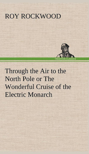 Through the Air to the North Pole or The Wonderful Cruise of the Electric Monarch,Used