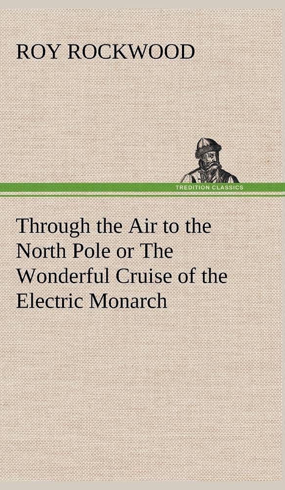 Through the Air to the North Pole or The Wonderful Cruise of the Electric Monarch,Used