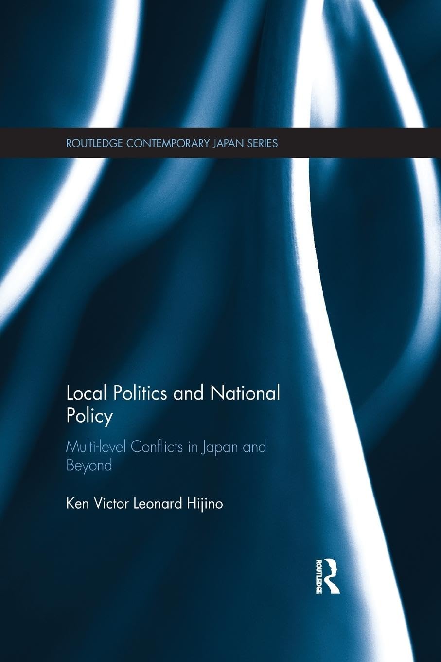 Local Politics and National Policy: Multilevel Conflicts in Japan and Beyond (Routledge Contemporary Japan Series),New