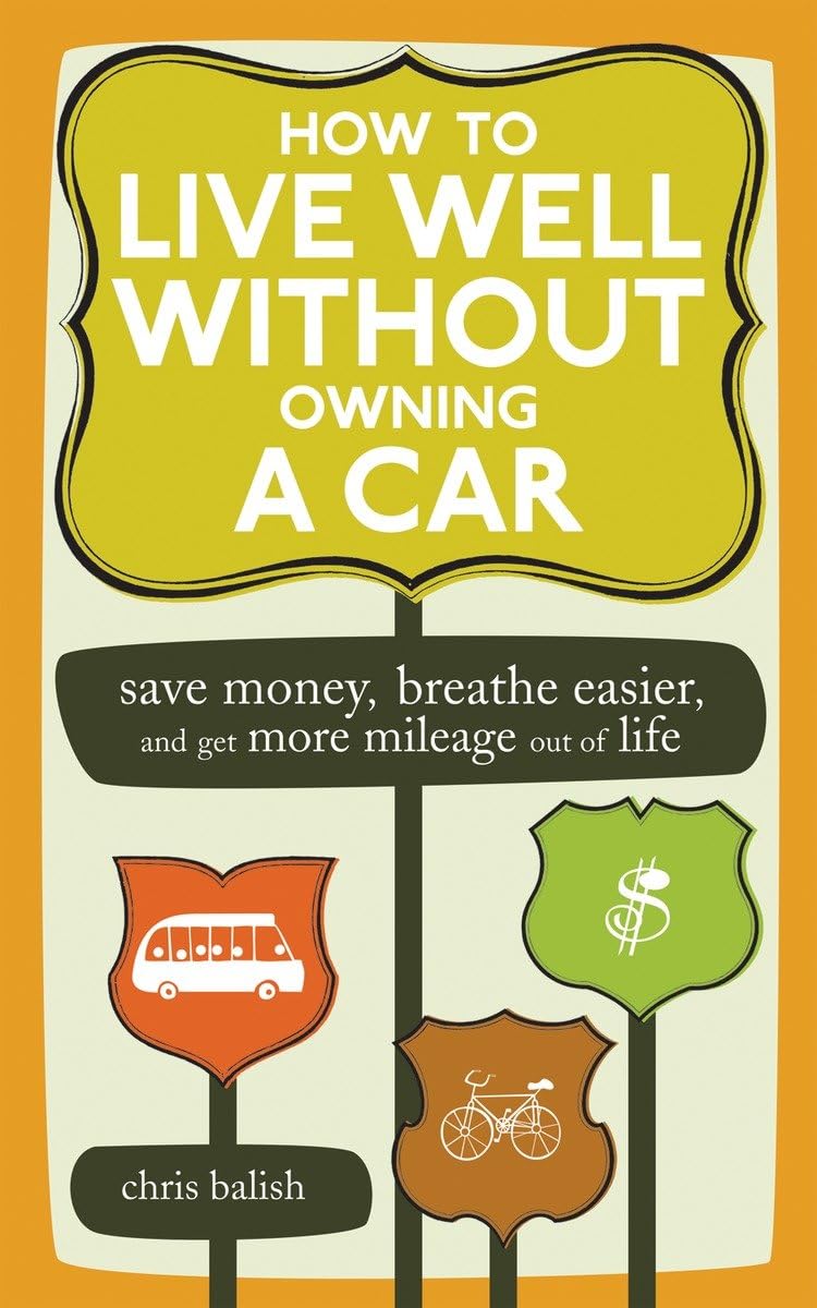 How to Live Well Without Owning a Car: Save Money, Breathe Easier, and Get More Mileage Out of Life,Used