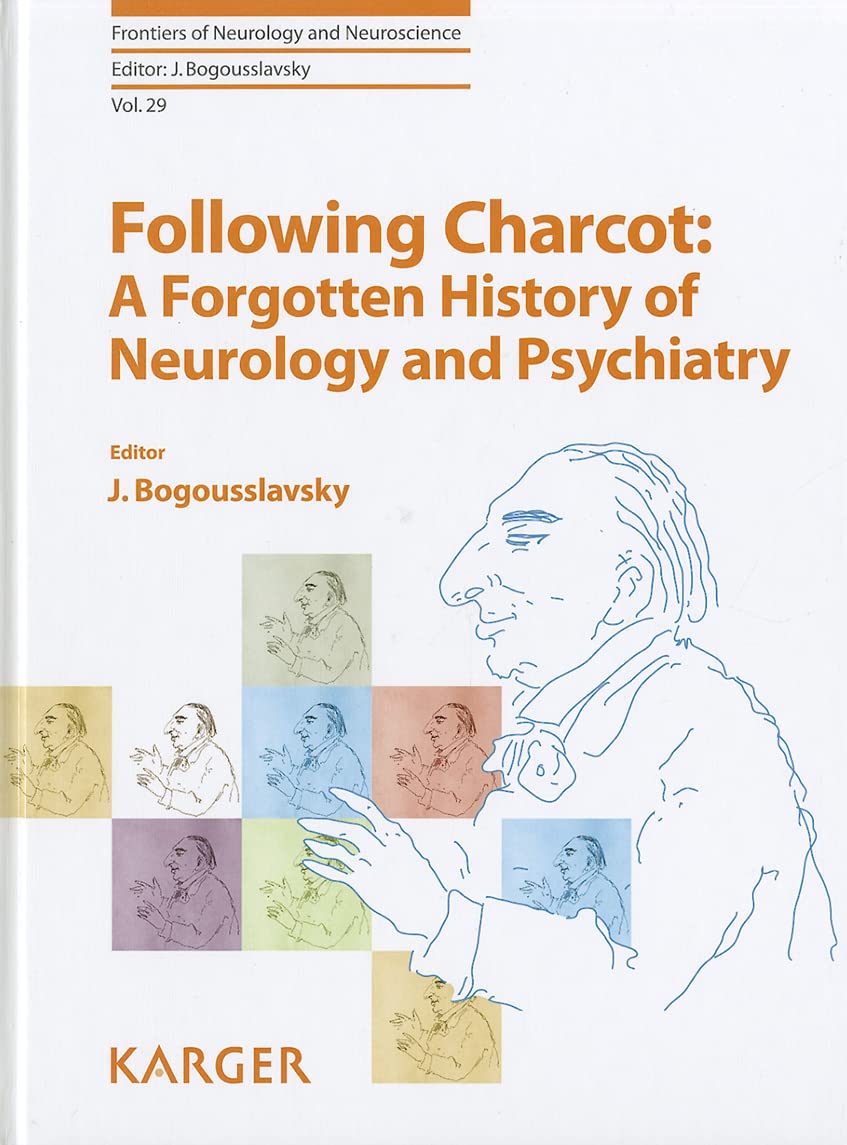 Following Charcot: A Forgotten History Of Neurology And Psychiatry (Frontiers Of Neurology And Neuroscience)