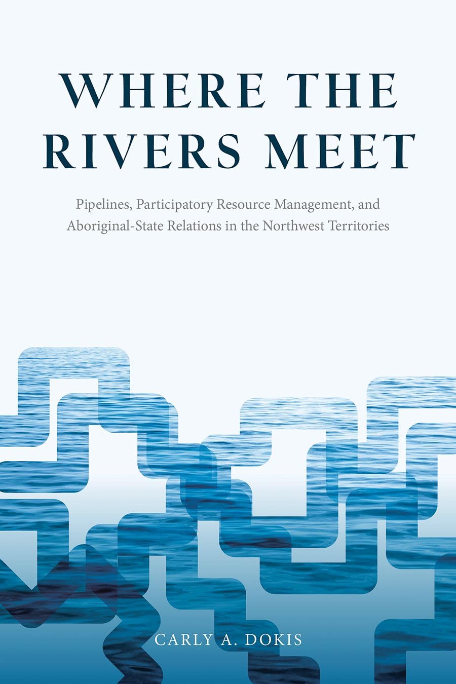 Where the Rivers Meet: Pipelines, Participatory Resource Management, and AboriginalState Relations in the Northwest Territories,Used