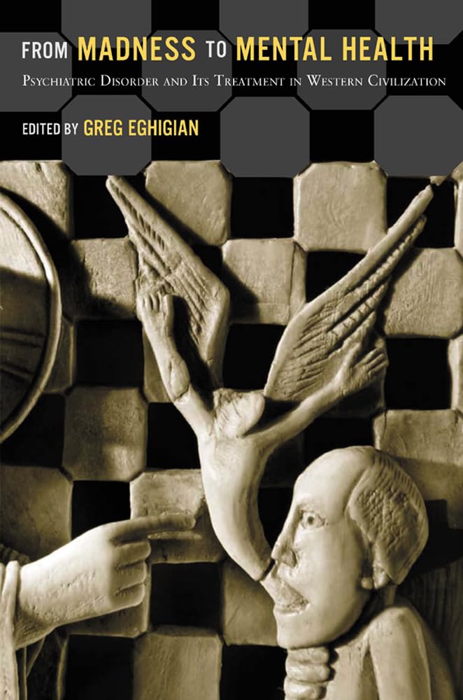From Madness To Mental Health: Psychiatric Disorder And Its Treatment In Western Civilization