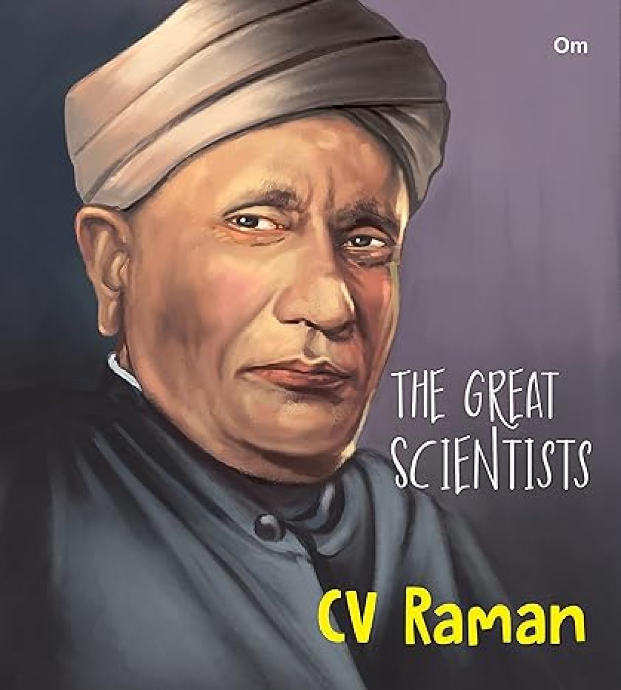 The Great Scientists- C. V. Raman (Inspiring Biography Of The WorldS Brightest Scientific Minds)